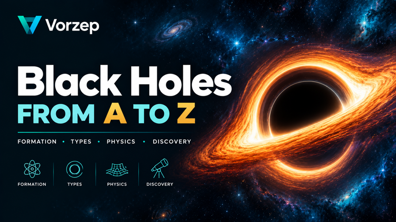 Black Holes: From A to Z – Formation, Types, Physics and Discovery | Vorzep